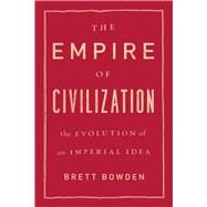 The Empire of Civilization by Bowden, Brett, 9780226142401