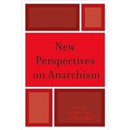 New Perspectives on Anarchism by Jun, Nathan J.; Wahl, Shane; Bankston, Samantha E.; Barclay, Harold; Call, Lewis; Christoyannopoulos, Alexandre J.M.E.; Cisney, Vernon; Cohn, Jesse; DeLeon, Abraham; Dupuis-Dri, Francis; Franks, Benjamin; Gabay, Clive; Goaman, Karen; Guimares, Rodrigo G, 9780739132401