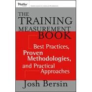The Training Measurement Book Best Practices, Proven Methodologies, and Practical Approaches by Bersin, Josh, 9781118682401