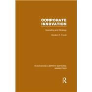 Corporate Innovation (RLE Marketing): Marketing and Strategy by Foxall; Gordon, 9781138792401