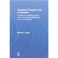 Yeniseian Peoples and Languages: A History of Yeniseian Studies with an Annotated Bibliography and a Source Guide by Vajda,Edward J., 9781138862401