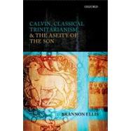 Calvin, Classical Trinitarianism, and the Aseity of the Son by Ellis, Brannon, 9780199652402