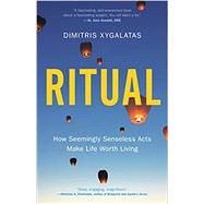 Ritual How Seemingly Senseless Acts Make Life Worth Living by Xygalatas, Dimitris, 9780316462402