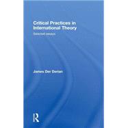 Critical Practices in International Theory: Selected Essays by Der Derian; James, 9780415772402