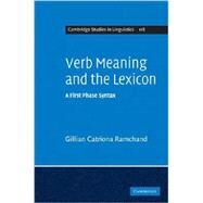 Verb Meaning and the Lexicon: A First Phase Syntax by Gillian Catriona Ramchand, 9780521842402