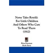Norse Tales Retold : For Little Children and Others Who Care to Read Them (1912) by Freeman, Ritza; Davis, Ruth, 9781104332402