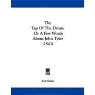 Tap of the Drum : Or A Few Words about John Tyler (1843) by Anti-junius, 9781104402402
