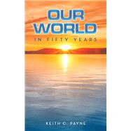 Our World in Fifty Years by Keith C. Payne, 9798823082402
