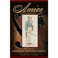 Amico The Life of Giovanni Battista Viotti by Lister, Warwick, 9780195372403