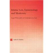 Islamic Law, Epistemology and Modernity: Legal Philosophy in Contemporary Iran by Dahlen,Ashk, 9780415762403
