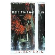 Those Who Favor Fire A Novel by WOLK, LAUREN, 9780812992403