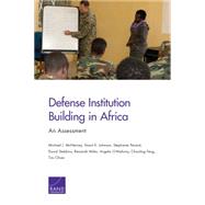 Defense Institution Building in Africa An Assessment by McNerney, Michael J.; Johnson, Stuart E.; Pezard, Stephanie; Stebbins, David; Miles, Renanah; O'Mahony, Angela; Feng, Chaoling; Oliver, Tim, 9780833092403
