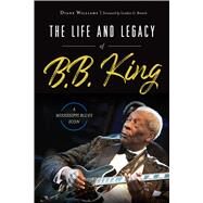The Life and Legacy of B. B. King by Williams, Diane, 9781467142403