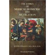 The Ethics of Medical Homicide and Mutilation by O'malley, Austin, 9781503082403