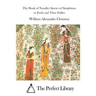 The Book of Noodles Stories of Simpletons or Fools and Their Follies by Clouston, William Alexander, 9781511522403