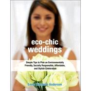 Eco-Chic Weddings Simple Tips to Plan an Earth-Friendly, Socially Responsible, Affordable Green Wedding by ANDERSON, EMILY ELIZABETH, 9781578262403