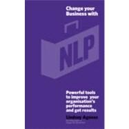 Change Your Business with NLP Powerful tools to improve your organisation's performance and get results by Agness, Lindsey, 9781907312403