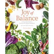 Joy of Balance - An Ayurvedic Guide to Cooking with Healing Ingredients 80 Plant-Based Recipes by Alter, Divya; Vanni, Rachel, 9780847872404