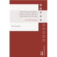 Multilateral Asian Security Architecture: Non-ASEAN Stakeholders by Tan; See Seng, 9781138902404