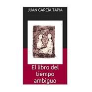 El libro del tiempo ambiguo by Tapia, Juan Garca, 9781519152404