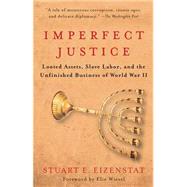 Imperfect Justice Looted Assets, Slave Labor, and the Unfinished Business of World War II by Eizenstat, Stuart E., 9781586482404