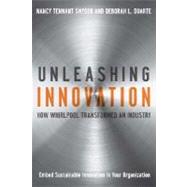 Unleashing Innovation  How Whirlpool Transformed an Industry by Snyder, Nancy Tennant; Duarte, Deborah L., 9780470192405