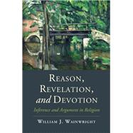 Reason, Revelation, and Devotion by Wainwright, William J., 9781107062405