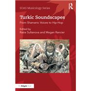 Turkic Soundscapes: From Shamanic Voices to Hip-Hop by Sultanova; Razia, 9781138062405