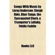 Songs With Music by Leroy Anderson: Sleigh Ride, Blue Tango, the Syncopated Clock, a Trumpeter's Lullaby, Fiddle Faddle by , 9781158482405
