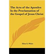 The Acts of the Apostles in the Proclamation of the Gospel of Jesus Christ by White, Ellen Gould Harmon, 9781417932405