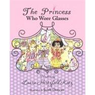 The Princess Who Wore Glasses by Katz, Laura Hertzfeld; Duncan, Jacob, 9781453882405