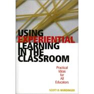 Using Experiential Learning in the Classroom Practical Ideas for All Educators by Wurdinger, Scott D., 9781578862405
