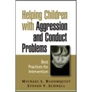 Helping Children with Aggression and Conduct Problems Best Practices for Intervention by Bloomquist, Michael L.; Schnell, Steven V., 9781593852405