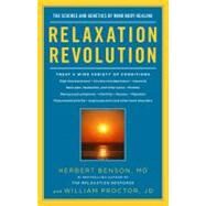 Relaxation Revolution : Enhancing Your Personal Health Through the Science and Genetics of Mind Body Healing by Benson, Herbert, M.D.; Proctor, William, 9781439182406