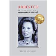 Arrested A Memoir of the American First Lady of Nice, France and the French Riviera by Medecin, Countess Ilene, 9781667882406