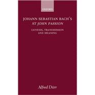 Johann Sebastian Bach's St John Passion Genesis, Transmission, and Meaning by Drr, Alfred; Clayton, Alfred, 9780198162407