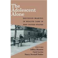 The Adolescent Alone: Decision Making in Health Care in the United States by Edited by Jeffrey Blustein , Carol Levine , Nancy  Dubler , Foreword by Angela  R. Holder, 9780521652407
