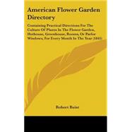 American Flower Garden Directory: Containing Practical Directions for the Culture of Plants in the Flower Garden, Hothouse, Greenhouse, Rooms, or Parlor Windows, for Every Month in the by Buist, Robert, 9780548932407