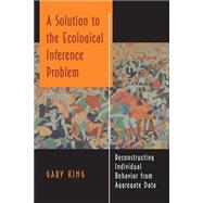 A Solution to the Ecological Inference Problem by King, Gary, 9780691012407
