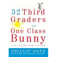 32 Third Graders and One Class Bunny Life Lessons from Teaching by Done, Phillip, 9780743272407