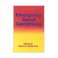 Emergency Relief Operations by Cahill, Kevin M., 9780823222407