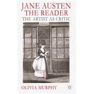 Jane Austen the Reader The Artist as Critic by Murphy, Olivia, 9781137292407