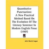 Quantitative Punctuation : A New Practical Method Based on the Evolution of the Literary Sentence in Modern English Prose (1907) by Logan, John Daniel, 9781437022407