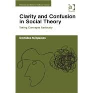 Clarity and Confusion in Social Theory: Taking Concepts Seriously by Tsilipakos,Leonidas, 9781472432407