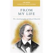 From My Life The Autobiography of Eduard Hanslick by Moore, Tom; Beckerman, Michael, 9781538172407