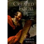 Created Equal How the Bible Broke with Ancient Political Thought by Berman, Joshua A., 9780199832408