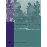 The Family in Late Antiquity: The Rise of Christianity and the Endurance of Tradition by Nathan,Geoffrey, 9780415642408