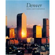 Denver : Mining Camp to Metropolis by Leonard, Stephen J., 9780870812408