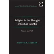 Religion in the Thought of Mikhail Bakhtin: Reason and Faith by Bagshaw,Hilary B.P., 9781409462408