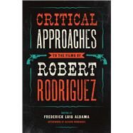 Critical Approaches to the Films of Robert Rodriguez by Aldama, Frederick Luis; Rodriguez, Alvaro (AFT), 9781477302408